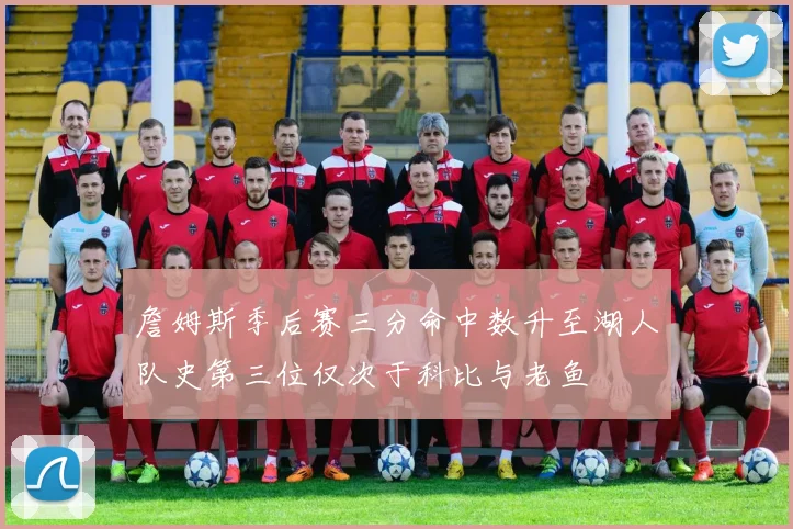 詹姆斯季后赛三分命中数升至湖人队史第三位仅次于科比与老鱼