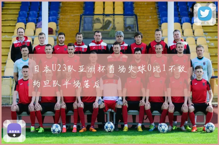 日本U23队亚洲杯首场失球0比1不敌约旦队半场落后
